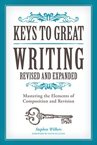 Stephen Wilbers Keys To Great Writing Mastering The Elements Of Composition And Revisio Revised Expand 