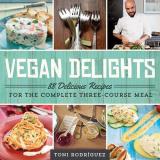 Toni Rodr?guez Vegan Delights 88 Delicious Recipes For The Complete Three Cours 