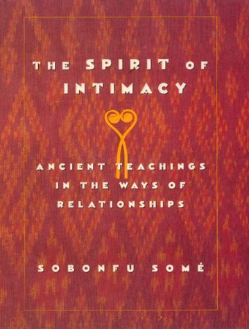 Sobonfu E. Some The Spirit Of Intimacy Ancient Teachings In The Ways Of Relationships 