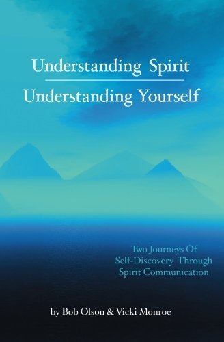 Bob Olson & Vicki Monroe Understanding Spirit Understanding Yourself 