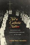 Mark Paul Richard Not A Catholic Nation The Ku Klux Klan Confronts New England In The 192 