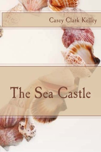 Casey Clark Kelley The Sea Castle 