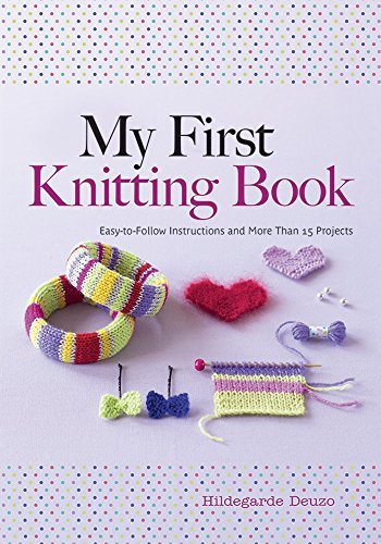 Hildegarde Deuzo My First Knitting Book Easy To Follow Instructions And More Than 15 Proj First Edition 