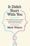 Mark Wolynn It Didn't Start With You How Inherited Family Trauma Shapes Who We Are And 