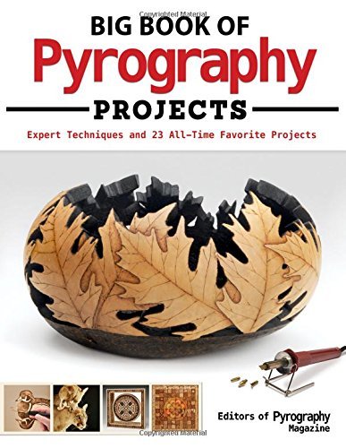 Editors Of Pyrography Magazine Big Book Of Pyrography Projects Expert Techniques And 23 All Time Favorite Projec 