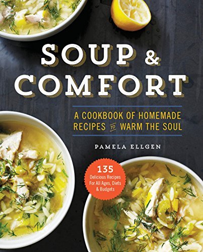 Pamela Ellgen Soup & Comfort A Cookbook Of Homemade Recipes To Warm The Soul 