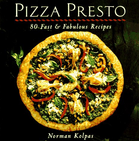 Norman Kolpas Pizza Presto 80 Fast & Fabulous Recipes 