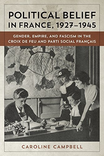 Caroline Campbell Political Belief In France 1927 1945 Gender Empire And Fascism In The Croix De Feu A 