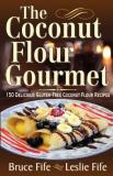 Bruce Fife The Coconut Flour Gourmet 150 Delicious Gluten Free Coconut Flour Recipes 
