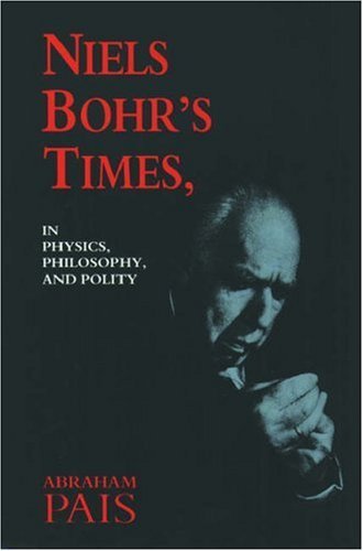 Abraham Pais Niels Bohr's Times In Physics Philosophy & Polity 