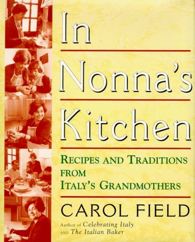 Carol Field In Nonna's Kitchen Recipes & Traditions From Italy's Grandmothers 