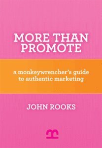 John Rooks More Than Promote A Monkeywrencher's Guide To Authentic Marketing 
