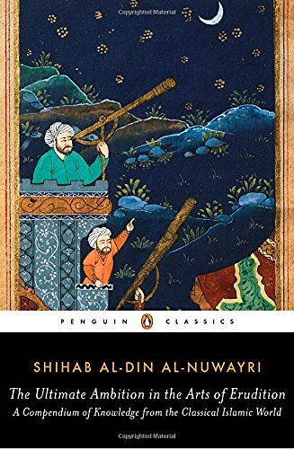 Shihab Al Al Nuwayri The Ultimate Ambition In The Arts Of Erudition A Compendium Of Knowledge From The Classical Isla Abridged 