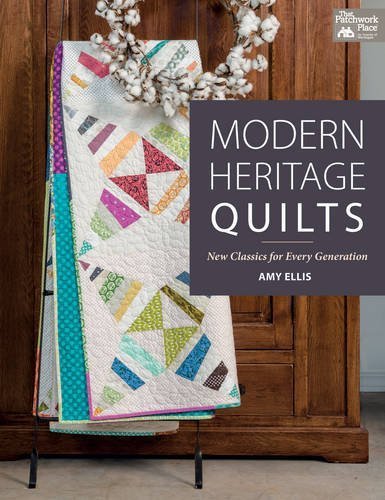Amy Ellis Modern Heritage Quilts New Classics For Every Generation 