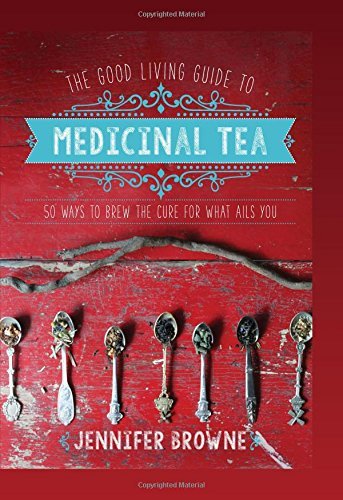 Jennifer Browne/The Good Living Guide to Medicinal Tea@50 Ways to Brew the Cure for What Ails You