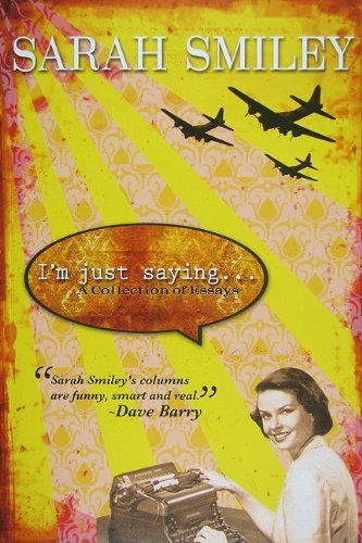 Sarah Smiley I'm Just Saying... A Collection Of Essays 