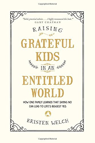Kristen Welch/Raising Grateful Kids in an Entitled World@ How One Family Learned That Saying No Can Lead to