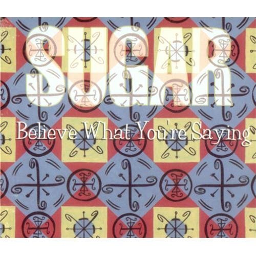 SUGAR/BELIEVE WHAT YOU'RE SAYING