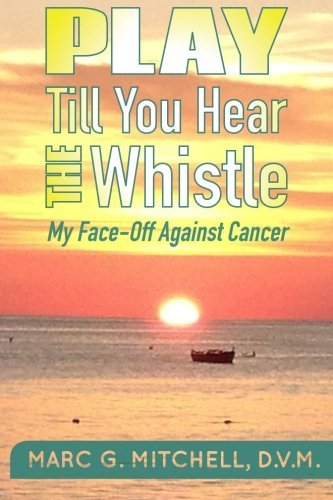 Dvm Marc G. Mitchell Play Till You Hear The Whistle My Face Off Against Cancer 