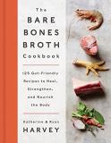 Ryan Harvey The Bare Bones Broth Cookbook 125 Gut Friendly Recipes To Heal Strengthen And 