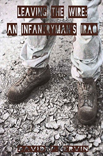 David P. Ervin Leaving The Wire Volume 1 An Infantryman's Iraq 