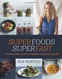 Julie Montagu Superfoods Superfast 100 Energizing Recipes To Make In 20 Minutes Or L 