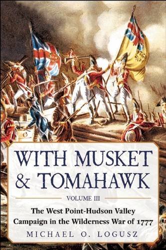 Michael O. Logusz With Musket & Tomahawk The West Point Hudson Valley Campaign In The Wild 