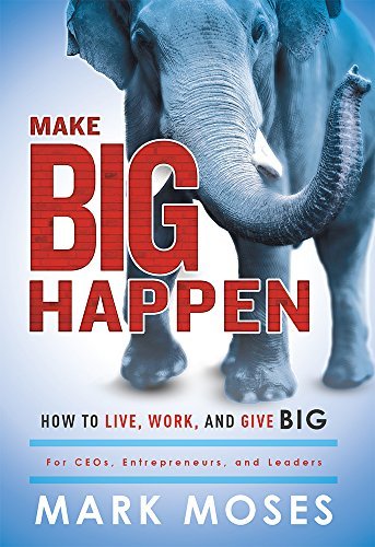 Mark Moses/Make Big Happen@ How to Live, Work, and Give Big