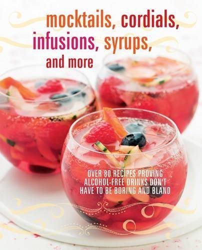 Ryland Peters &. Small Mocktails Cordials Infusions Syrups And More Over 80 Recipes Proving Alcohol Free Drinks Don't 