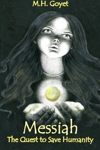 M. H. Goyet Messiah The Quest To Save Humanity 