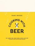 Mark Dredge Cooking With Beer Use Lagers Ipas Wheat Beers Stouts And More T 
