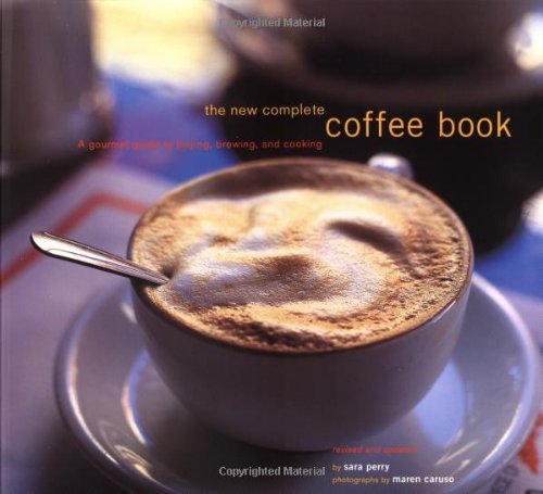 Sara Perry The New Complete Coffee Book A Gourmet Guide To Buying Brewing & Cooking 