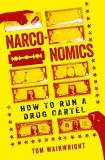 Tom Wainwright Narconomics How To Run A Drug Cartel 
