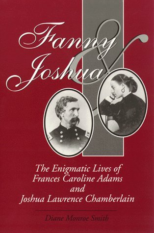Diane Monroe Smith Fanny & Joshua The Enigmatic Lives Of Frances Caroline Adams & Joshua Lawrence Chamberlain 