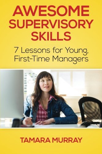 Tamara Murray/Awesome Supervisory Skills@Seven Lessons for Young, First-Time Managers