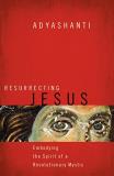Adyashanti Resurrecting Jesus Embodying The Spirit Of A Revolutionary Mystic 