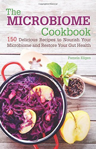 Pamela Ellgen The Microbiome Cookbook 150 Delicious Recipes To Nourish Your Microbiome 