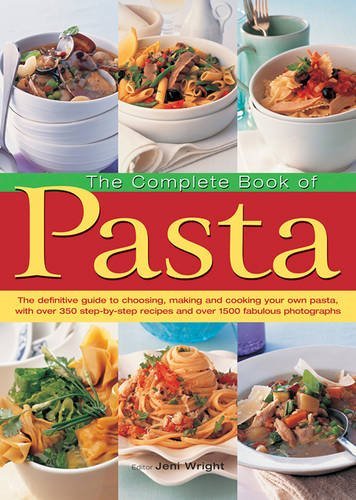 Jeni Wright The Complete Book Of Pasta The Definitive Guide To Choosing Making And Cook 