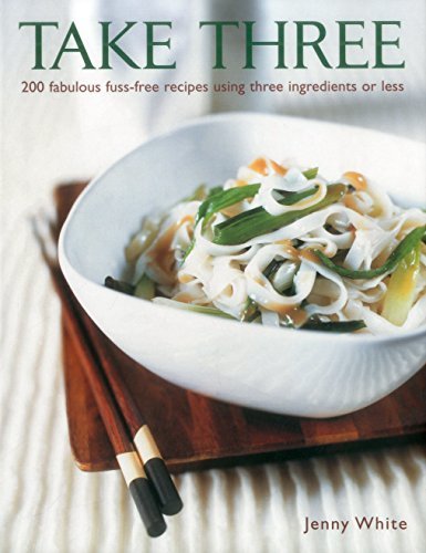 Jenny White Take Three 200 Fabulous Fuss Free Recipes Using Three Ingred 