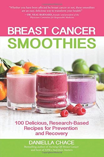 Daniella Chace Breast Cancer Smoothies 100 Delicious Research Based Recipes For Prevent 