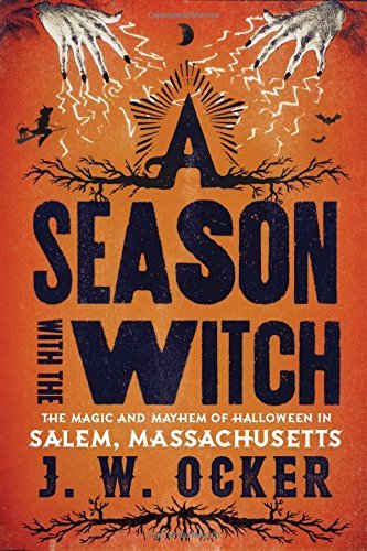 J. W. Ocker/A Season with the Witch@ The Magic and Mayhem of Halloween in Salem, Massa