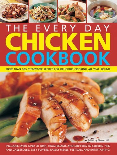 Simona Hill The Every Day Chicken Cookbook More Than 365 Step By Step Recipes For Delicious 