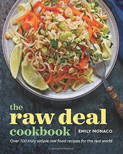 Emily Monaco The Raw Deal Cookbook Over 100 Truly Simple Plant Based Recipes For The 