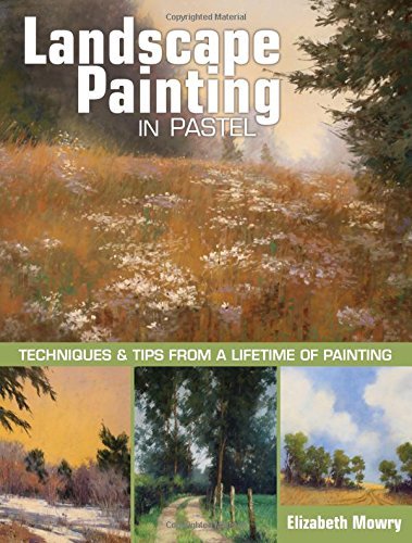 Elizabeth Mowry Landscape Painting In Pastel Techniques And Tips From A Lifetime Of Painting 