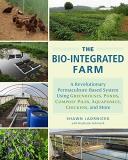 Shawn Jadrnicek The Bio Integrated Farm A Revolutionary Permaculture Based System Using G 