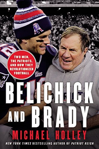 Michael Holley/Belichick and Brady@Two Men, the Patriots, and How They Revolutionize