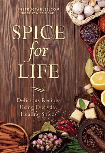 Instructables Com/Spice for Life@Delicious Recipes Using Everyday Healing Spices