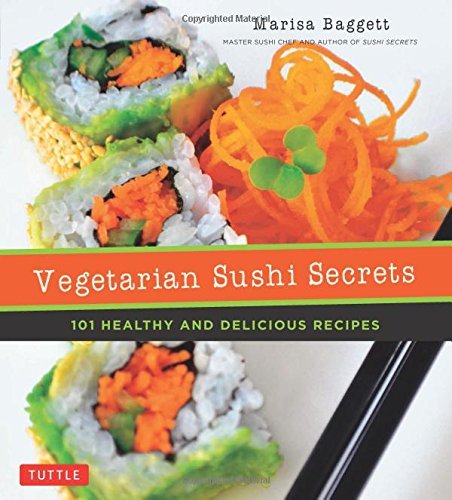 Marisa Baggett Vegetarian Sushi Secrets 101 Healthy And Delicious Recipes 