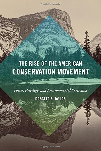 Dorceta E. Taylor The Rise Of The American Conservation Movement Power Privilege And Environmental Protection 