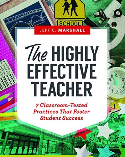 Jeff C. Marshall The Highly Effective Teacher 7 Classroom Tested Practices That Foster Student 